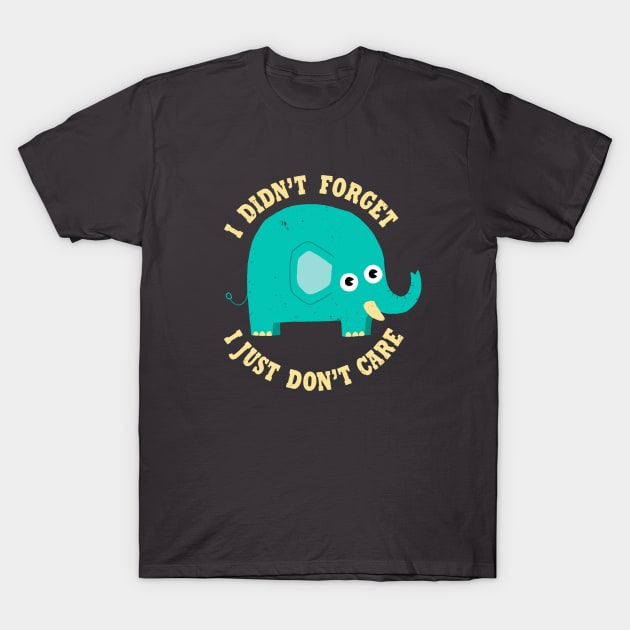 An Elephant Never Cares T-Shirt by DinoMike